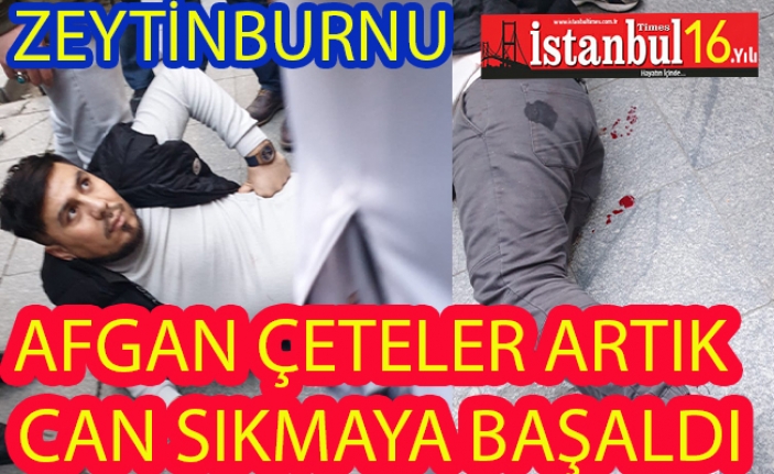 Afgan Çeteler Zeytinburnu'nda Cirit Atıyor