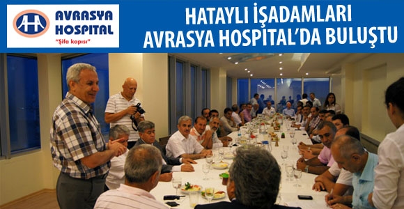 HATAYLI İŞADAMLARI AVRASYA HOSPITALDA BULUŞTU