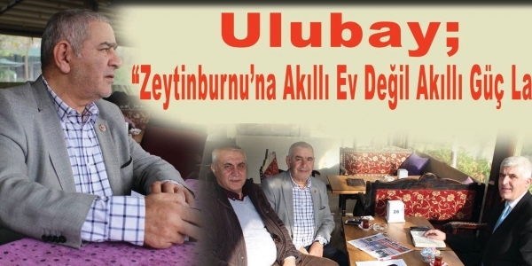 Ulubay; “Zeytinburnu’na Akıllı Ev değil Akıllı Güç Lazım”