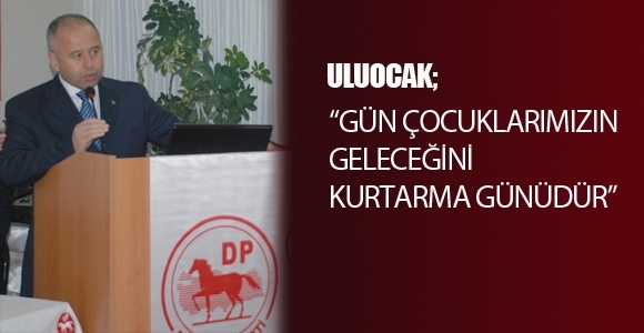 Uluocak : Gün çocuklarımızın geleceğini kurtarma günüdür 