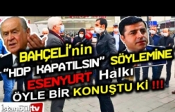 BAHÇELİ HDP KAPATILSIN DİYOR,PEKİ ESENYURT HALKI NE DİYOR ?