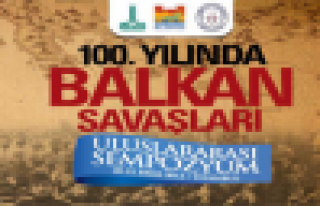 “100. Yılında Balkan Savaşları Uluslararası...