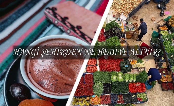 Türkiye’de Hangi Şehirden Ne Alınır?